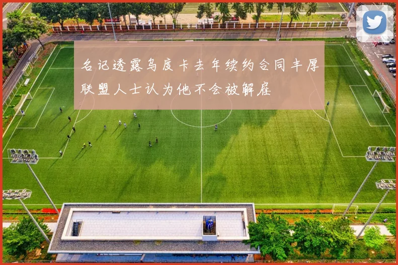 名记透露乌度卡去年续约合同丰厚联盟人士认为他不会被解雇